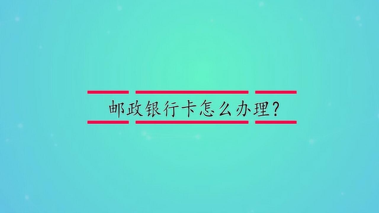 邮政银行卡怎么办理?腾讯视频