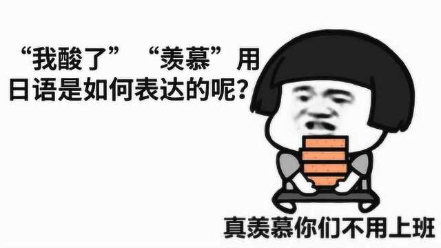 日语教学(第十七课)“我酸了”“羡慕”用日语是如何表达的呢?