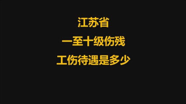 江苏省一至十级工伤,工伤待遇是多少,请戳视频