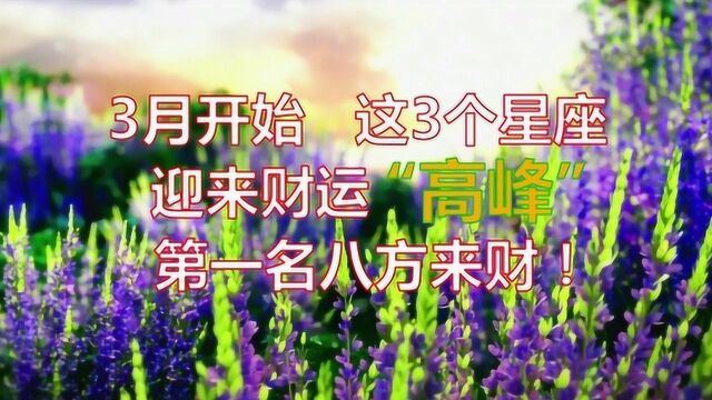 3月开始,迎来财运“高峰”的3个星座,第一名八方来财!