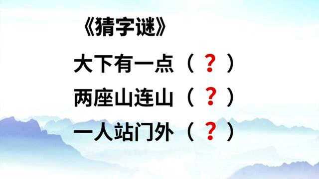 猜字谜:大下有一点,两座山连山,一人站门外,打三个字