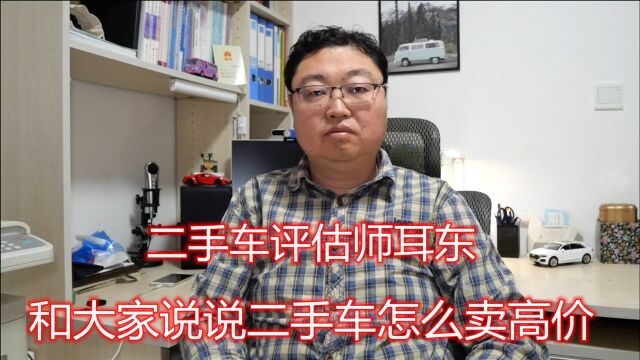 二手车怎么卖高价 看看二手车评估师耳东怎么说