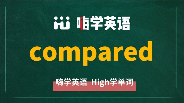 英语单词compared是什么意思,同根词有哪些,近义词有吗,可以怎么使用,你知道吗