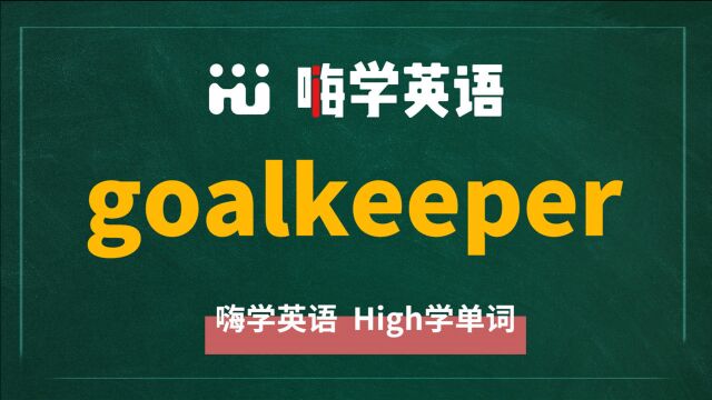 英语单词goalkeeper是什么意思,同根词有吗,同近义词有哪些,相关短语呢,可以怎么使用,你知道吗