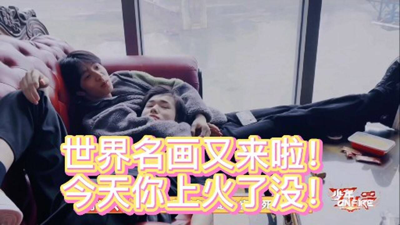 tnt时代少年团世界名画组我又上火了各找各家大家挨个捡头吧