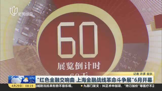 “红色金融交响曲 上海金融战线革命斗争展”6月开幕