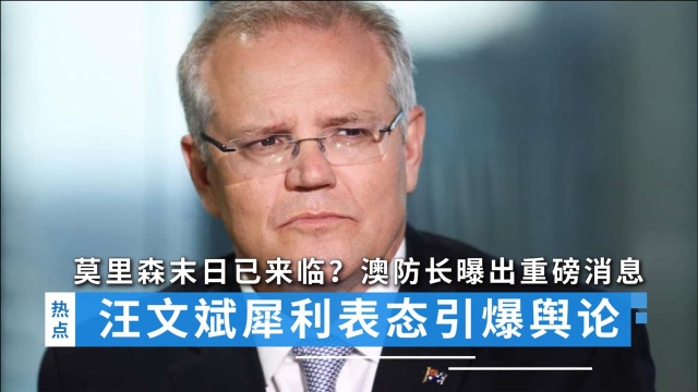 莫里森末日已来临?澳防长曝出重磅消息,汪文斌犀利表态引爆舆论