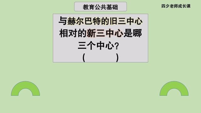 教育公共基础:与赫尔巴特的旧三中心相对的新三中心是哪三个?