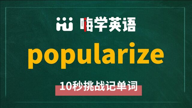 一分钟一词汇,小学、初中、高中英语单词五点讲解,单词popularize你知道它是什么意思,可以怎么使用