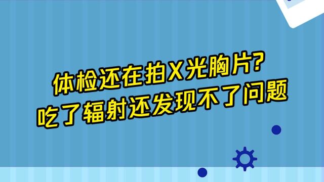 体检还在拍X光胸片?吃了辐射还发现不了问题#“知识抢先知”征稿大赛#