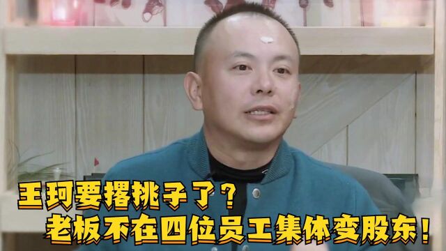 王珂要撂挑子了?老板不在四位员工集体变股东,互称老板共同经营