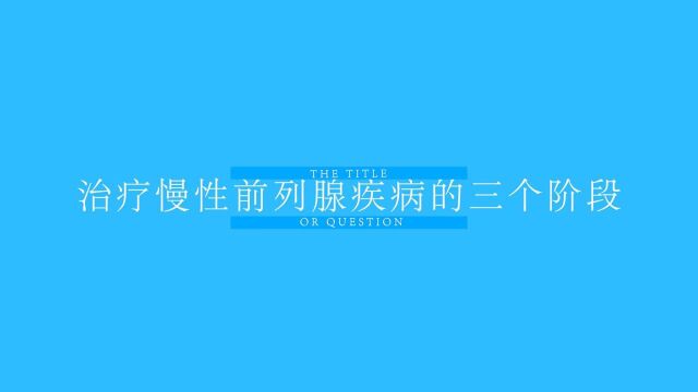 前列腺疾病的治疗过程很慢是什么原因?治疗为什么要分成三步?