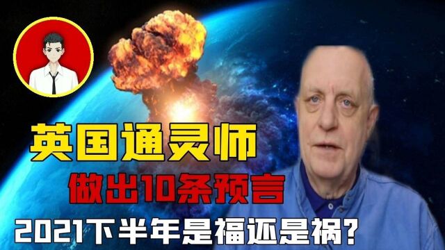 英国预言家帕克,关于2021年的10条预言,下半年究竟是福还是祸?