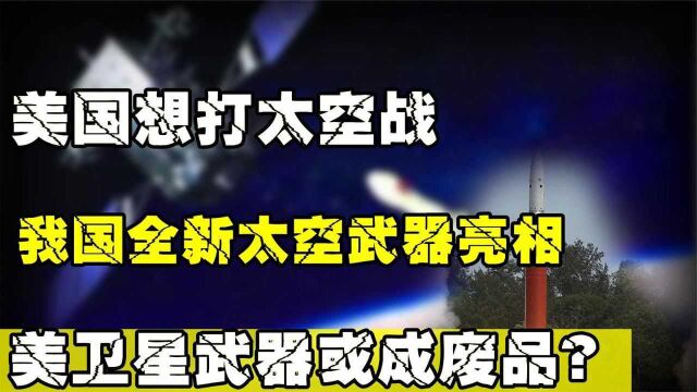 美国想打太空战,我国全新太空武器亮相,美卫星武器或成废品?