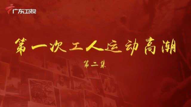 《百年奋斗为人民》第二集:中国第一次工人运动高潮