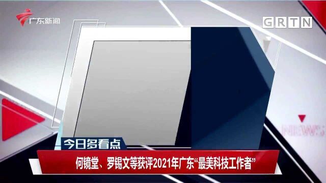 何镜堂、罗锡文等获评2021年广东“最美科技工作者”