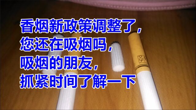 香烟新政策调整了,您还在吸烟吗,吸烟的朋友,抓紧时间了解一下