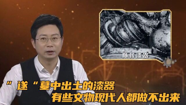 ”遂“墓中出土的漆器,有些文物连现代人都做不出来