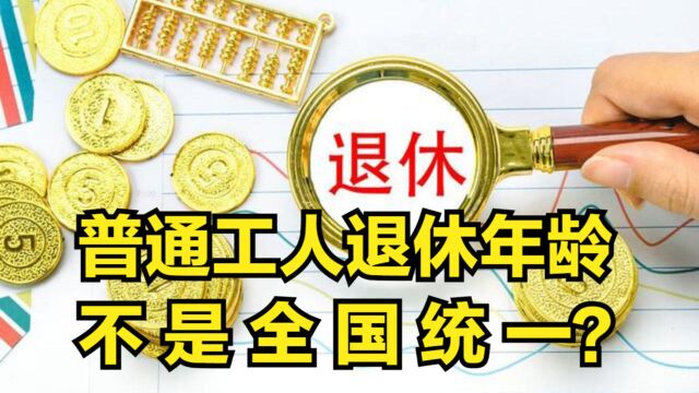 为什么普通工人的退休年龄,并不是全国统一的呢?