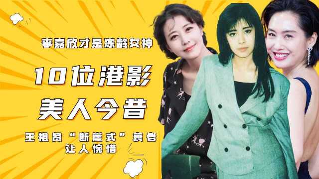 10位港影美人今昔,感叹王祖贤“美人迟暮”,李嘉欣不愧为富豪收割机#鹅斯卡征稿大赛第一季#