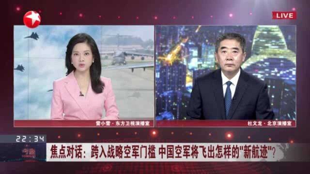 焦点对话:跨入战略空军门槛 中国空军将飞出怎样的“新航迹”? 美所谓“超前技术”不足以对中国空军构成威胁