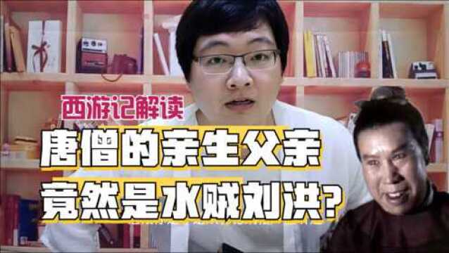 难怪说西游记中唐僧的父亲是水贼刘洪,有以下4个证据