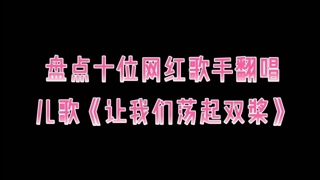 盘点十位网红歌手翻唱儿歌《让我们荡起双桨》,网友:太上头了