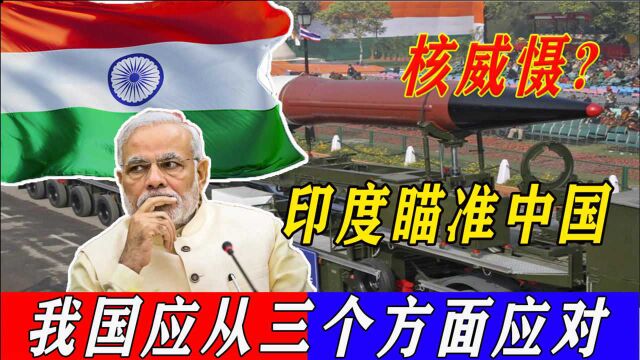 印度将用核弹瞄准中国城市?要想解除核威慑,我国应从三个方面着手