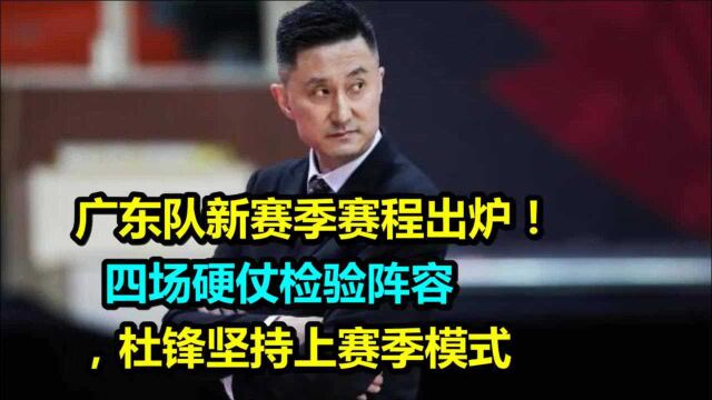 广东队新赛季赛程出炉!四场硬仗检验阵容,杜锋坚持上赛季模式