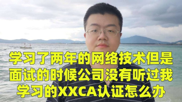 面试的时候公司没有听过我学习的XXCA认证怎么办