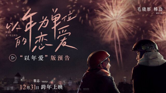 跨年电影《一年之痒》更名《以年为单位的恋爱》 毛晓彤杨玏深情诠释“这就是爱情”