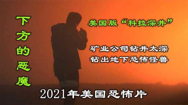 解说2021年美国恐怖片下方的恶魔,矿业公司钻井太深挖出地底怪兽