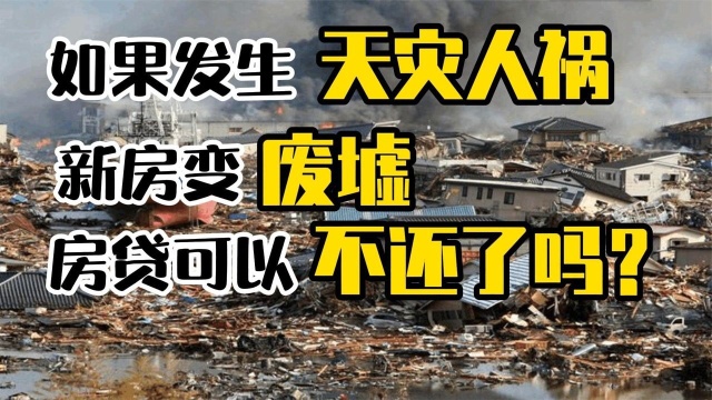 “新房”在地震中塌了,贷款还没还完.那还要给银行还钱吗?