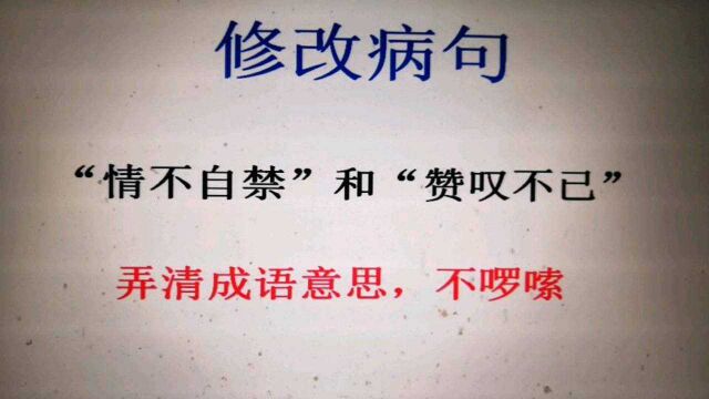 修改病句,“情不自禁”和“赞叹不已”,弄清成语意思,不啰嗦