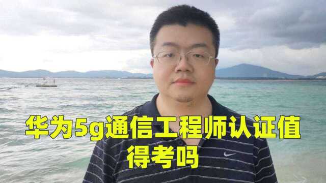 华为5g通信工程师认证值得考吗