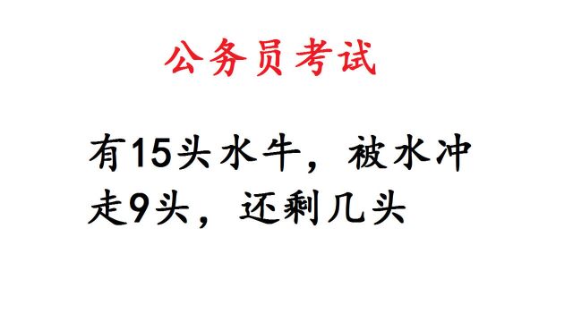 公务员考试题:有15头水牛,被水冲走9头,还剩几头