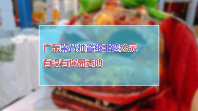 广东第八批省级非遗公示!有没有你熟悉的?