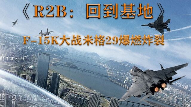 《R2B:回到基地》米格29大战F15K,空战惊心动魄,爆燃炸裂!