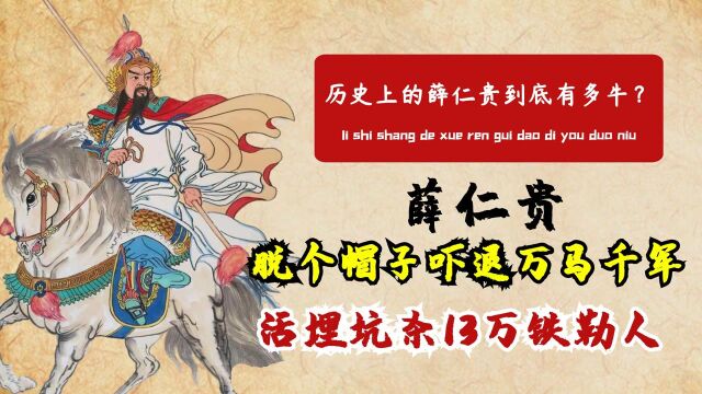 历史上的薛仁贵有多狂?一怒坑杀13万降将,脱个帽子吓退百万敌军