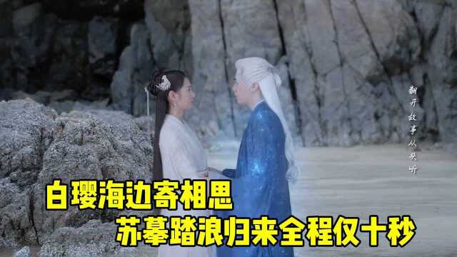 镜双城:白璎海边寄相思,苏摹踏浪归来全程仅十秒,导演出来挨打