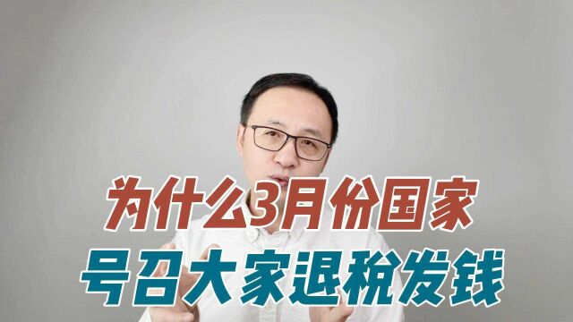 为什么3月份国家号召大家退税发钱?