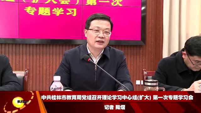 中共桂林市教育局党组召开理论学习中心组(扩大) 第一次专题学习会