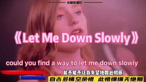 《Let Me Down Slowly》：我想得到你的安慰，哪怕只是一点点，能不能不让我失望的如此彻底
