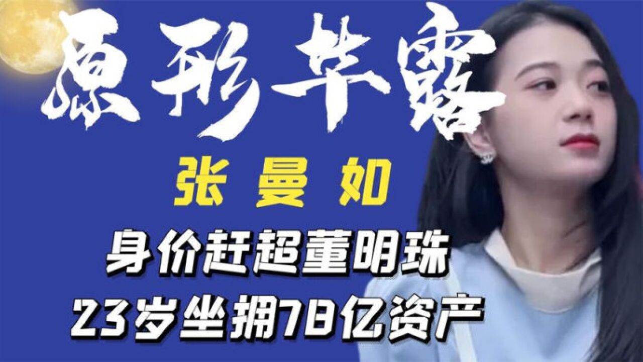 22岁身价赶超董明珠!23岁资产达78亿!网红张曼如的骗术究竟多强