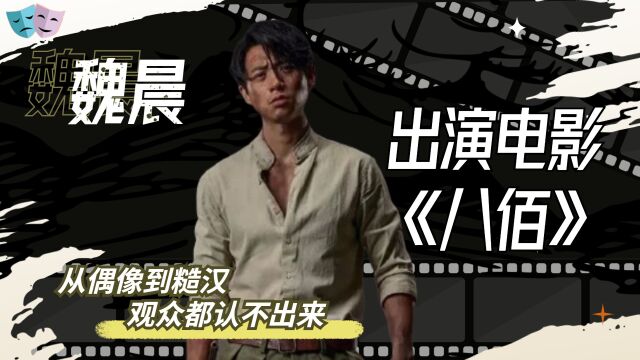 魏晨出演《八佰》,从偶像到糙汉,观众都认不出来