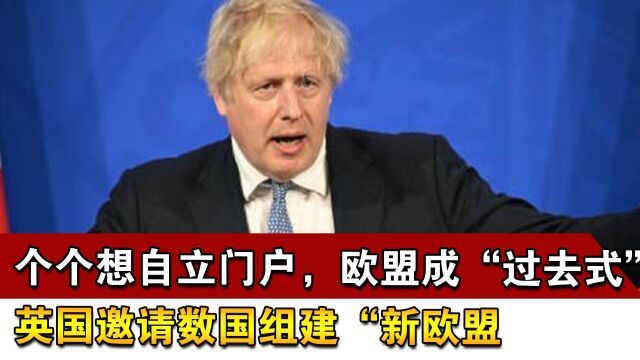 个个想自立门户,欧盟成“过去式”,英国邀请数国组建“新欧盟“