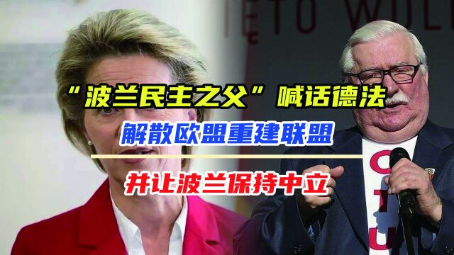 “波兰民主之父”喊话德法,解散欧盟重建联盟,并让波兰保持中立