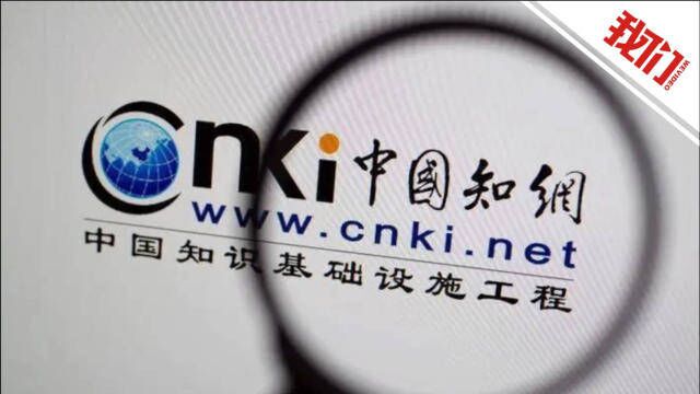 梳理知网被审查:掌握大量个人信息和重点行业数据 中科院因千万续订费停用