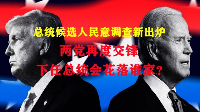 总统候选人民意调查新出炉,两党再度交锋,下任总统会花落谁家?