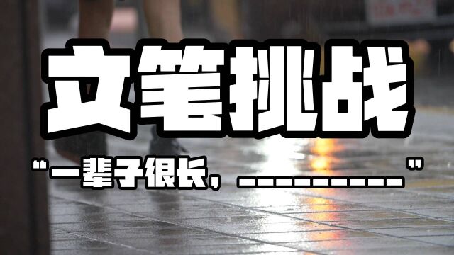 文笔挑战,当代网友的文采到底有多好?题目是“一辈子很长,\